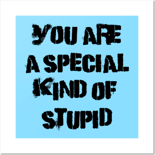 You are a special kind of stupid Posters and Art